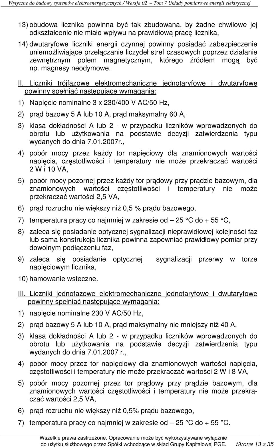 Liczniki trójfazowe elektromechaniczne jednotaryfowe i dwutaryfowe powinny spełniać następujące wymagania: 1) Napięcie nominalne 3 x 230/400 V AC/50 Hz, 2) prąd bazowy 5 A lub 10 A, prąd maksymalny