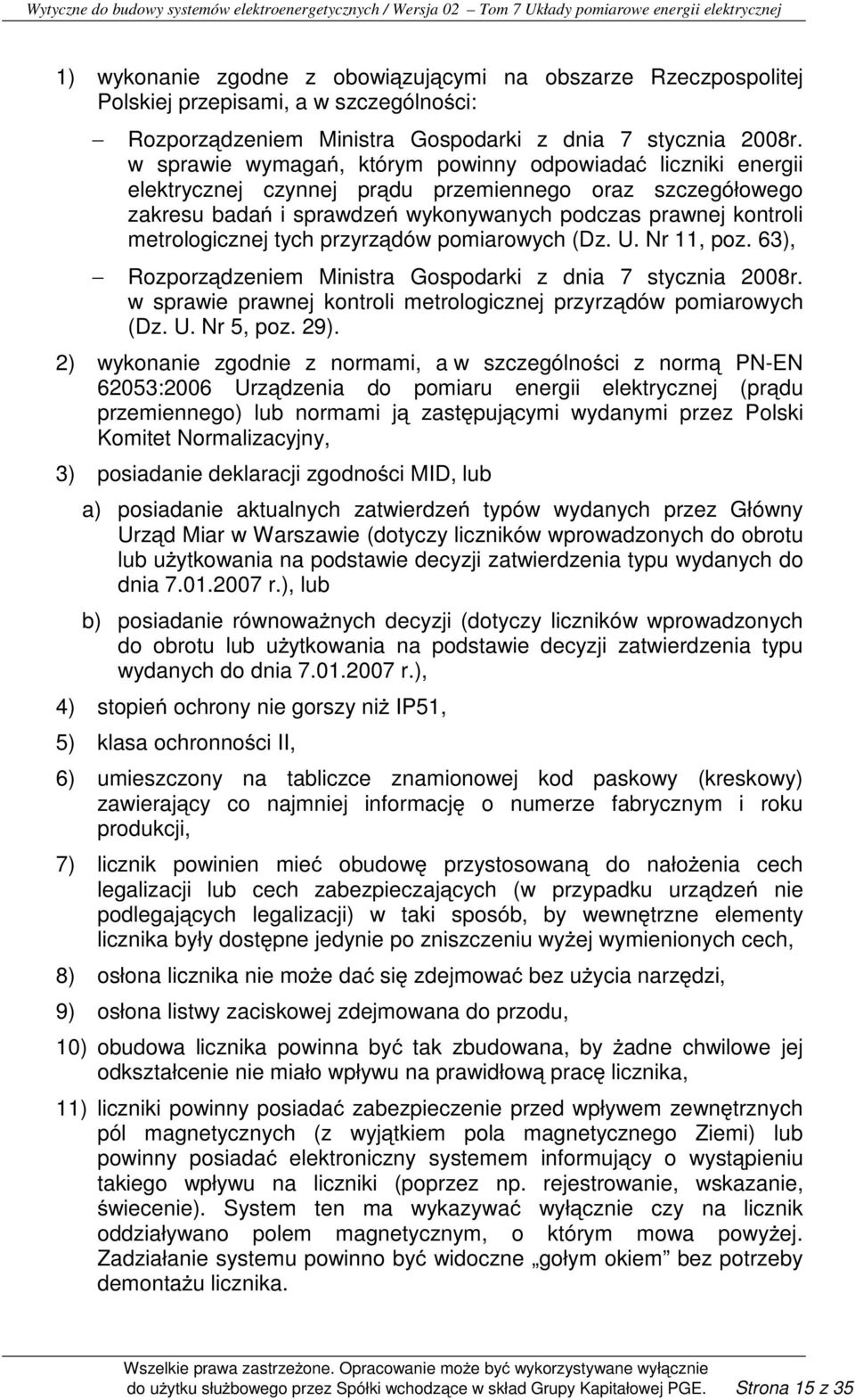 tych przyrządów pomiarowych (Dz. U. Nr 11, poz. 63), Rozporządzeniem Ministra Gospodarki z dnia 7 stycznia 2008r. w sprawie prawnej kontroli metrologicznej przyrządów pomiarowych (Dz. U. Nr 5, poz.