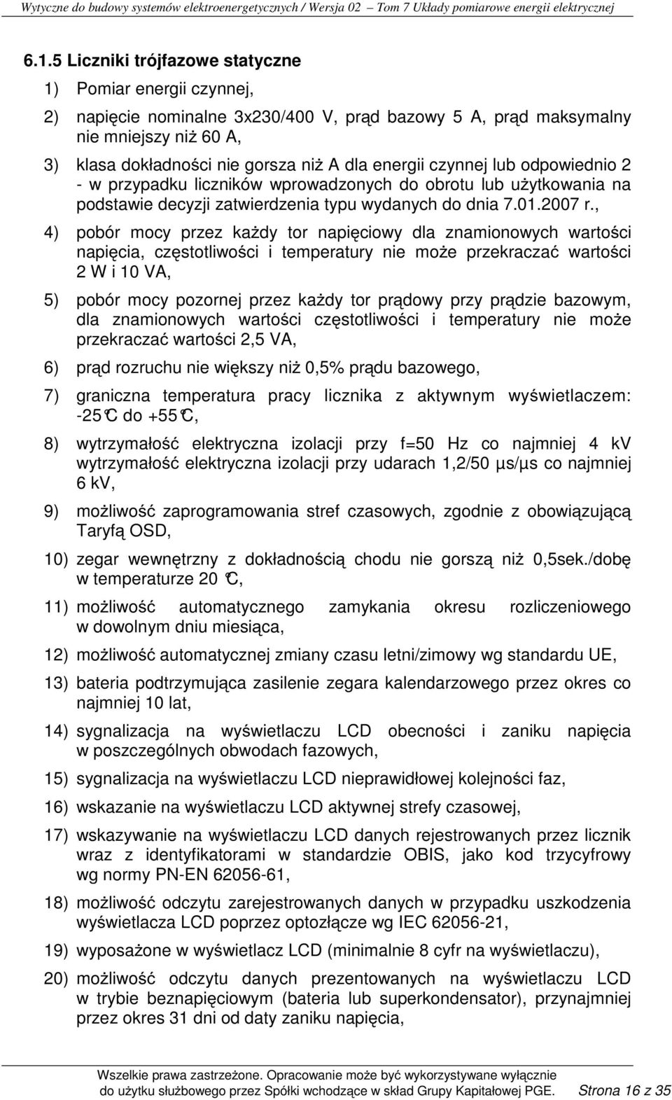 , 4) pobór mocy przez kaŝdy tor napięciowy dla znamionowych wartości napięcia, częstotliwości i temperatury nie moŝe przekraczać wartości 2 W i 10 VA, 5) pobór mocy pozornej przez kaŝdy tor prądowy