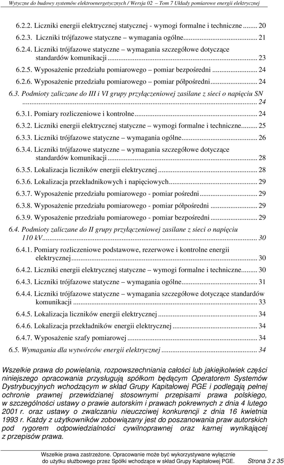 .. 24 6.3. Podmioty zaliczane do III i VI grupy przyłączeniowej zasilane z sieci o napięciu SN... 24 6.3.1. Pomiary rozliczeniowe i kontrolne... 24 6.3.2. Liczniki energii elektrycznej statyczne wymogi formalne i techniczne.