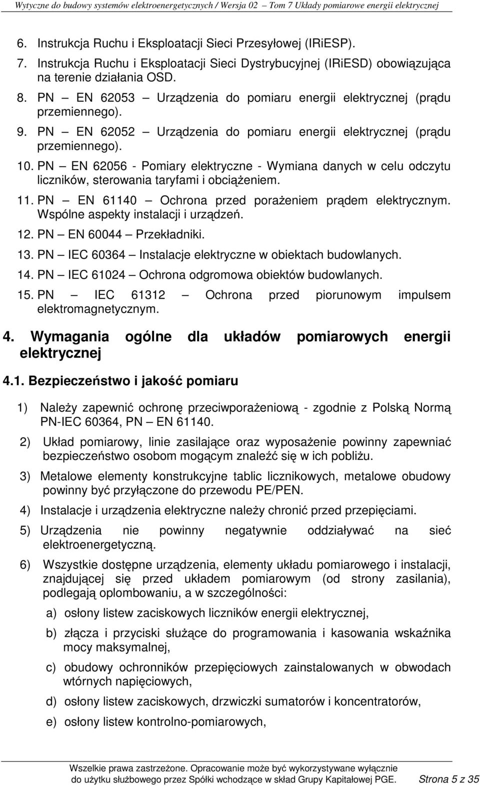 PN EN 62056 - Pomiary elektryczne - Wymiana danych w celu odczytu liczników, sterowania taryfami i obciąŝeniem. 11. PN EN 61140 Ochrona przed poraŝeniem prądem elektrycznym.