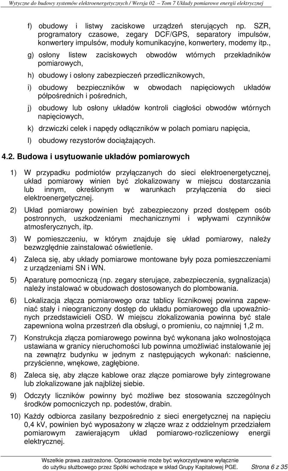 pośrednich, j) obudowy lub osłony układów kontroli ciągłości obwodów wtórnych napięciowych, k) drzwiczki celek i napędy odłączników w polach pomiaru napięcia, l) obudowy rezystorów dociąŝających. 4.2.