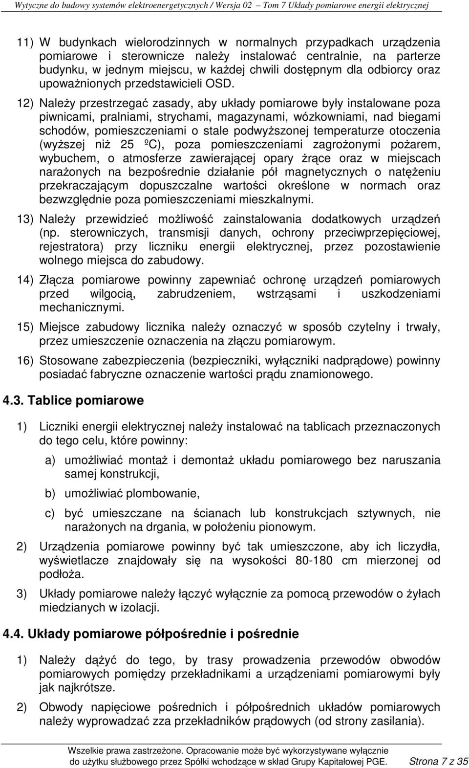 12) NaleŜy przestrzegać zasady, aby układy pomiarowe były instalowane poza piwnicami, pralniami, strychami, magazynami, wózkowniami, nad biegami schodów, pomieszczeniami o stale podwyŝszonej