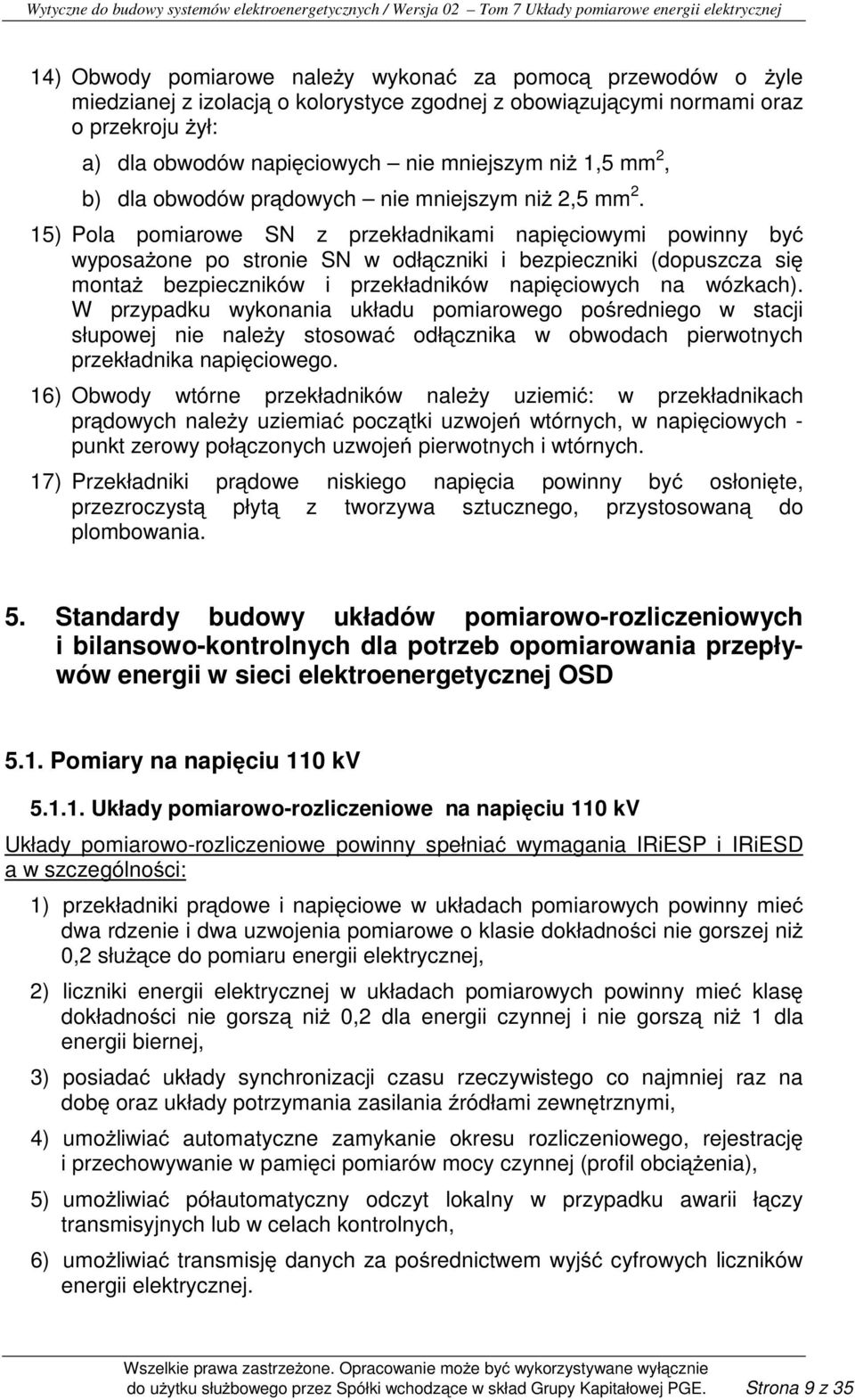 15) Pola pomiarowe SN z przekładnikami napięciowymi powinny być wyposaŝone po stronie SN w odłączniki i bezpieczniki (dopuszcza się montaŝ bezpieczników i przekładników napięciowych na wózkach).