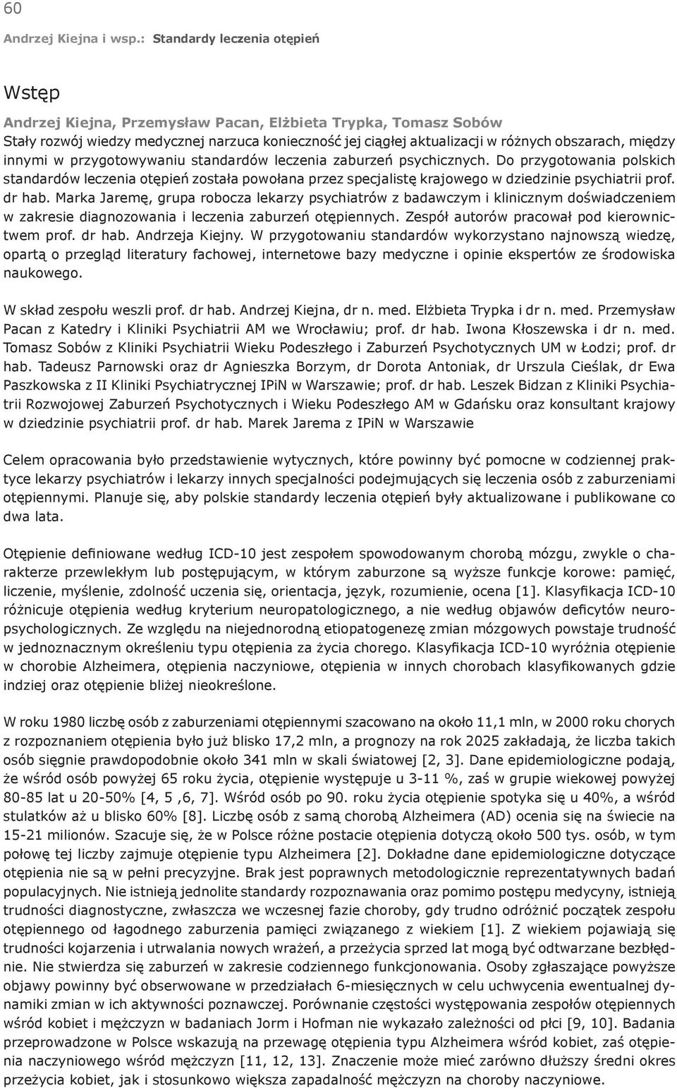 Marka Jaremę, grupa robocza lekarzy psychiatrów z badawczym i klinicznym doświadczeniem w zakresie diagnozowania i leczenia zaburzeń otępiennych. Zespół autorów pracował pod kierownictwem prof.