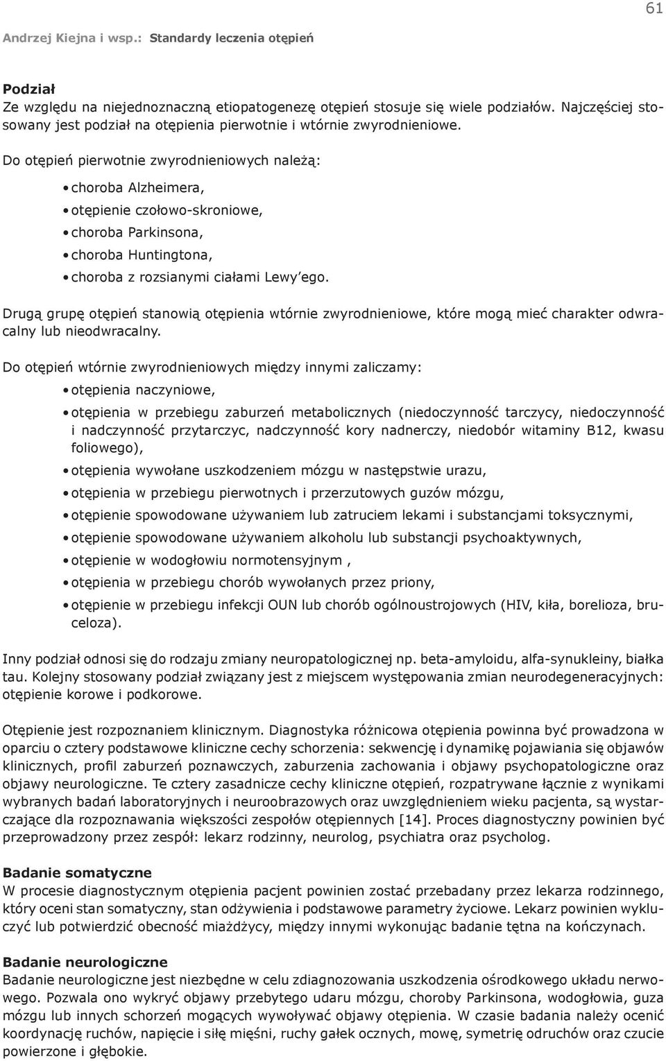 Drugą grupę otępień stanowią otępienia wtórnie zwyrodnieniowe, które mogą mieć charakter odwracalny lub nieodwracalny.