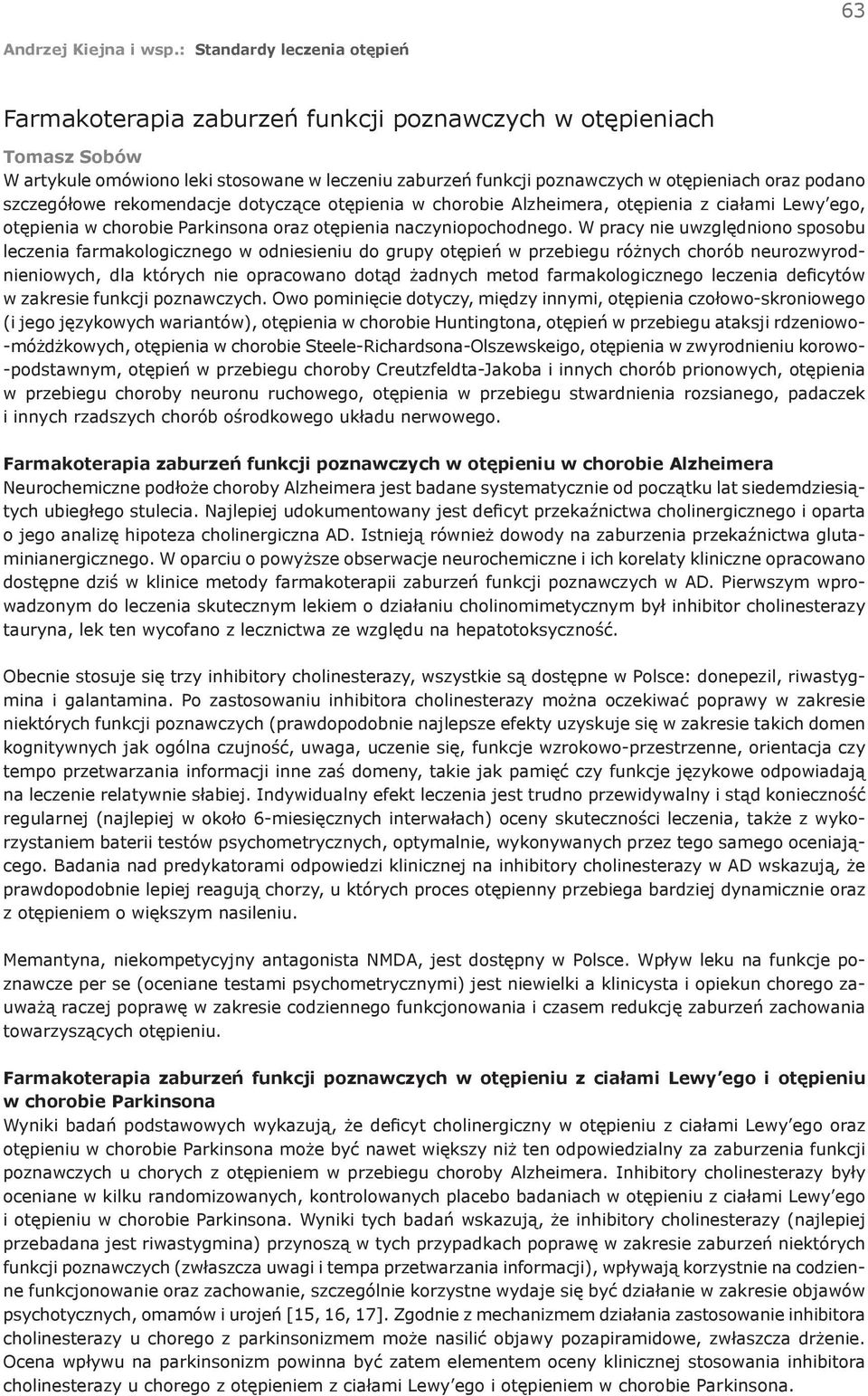 W pracy nie uwzględniono sposobu leczenia farmakologicznego w odniesieniu do grupy otępień w przebiegu różnych chorób neurozwyrodnieniowych, dla których nie opracowano dotąd żadnych metod