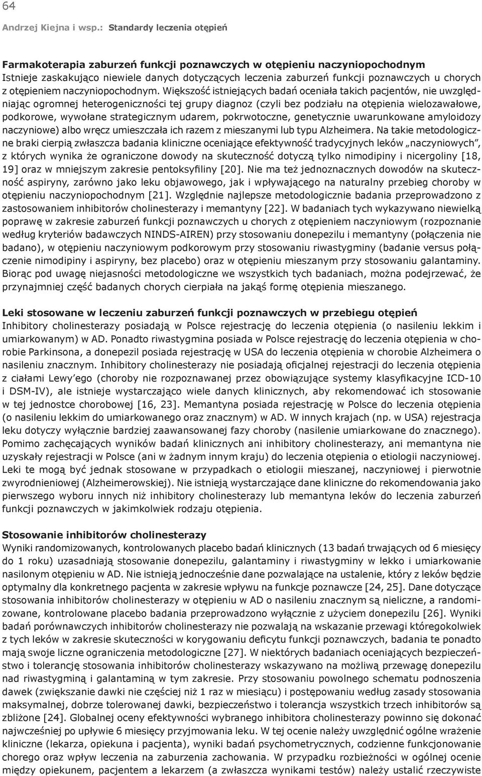 Większość istniejących badań oceniała takich pacjentów, nie uwzględniając ogromnej heterogeniczności tej grupy diagnoz (czyli bez podziału na otępienia wielozawałowe, podkorowe, wywołane