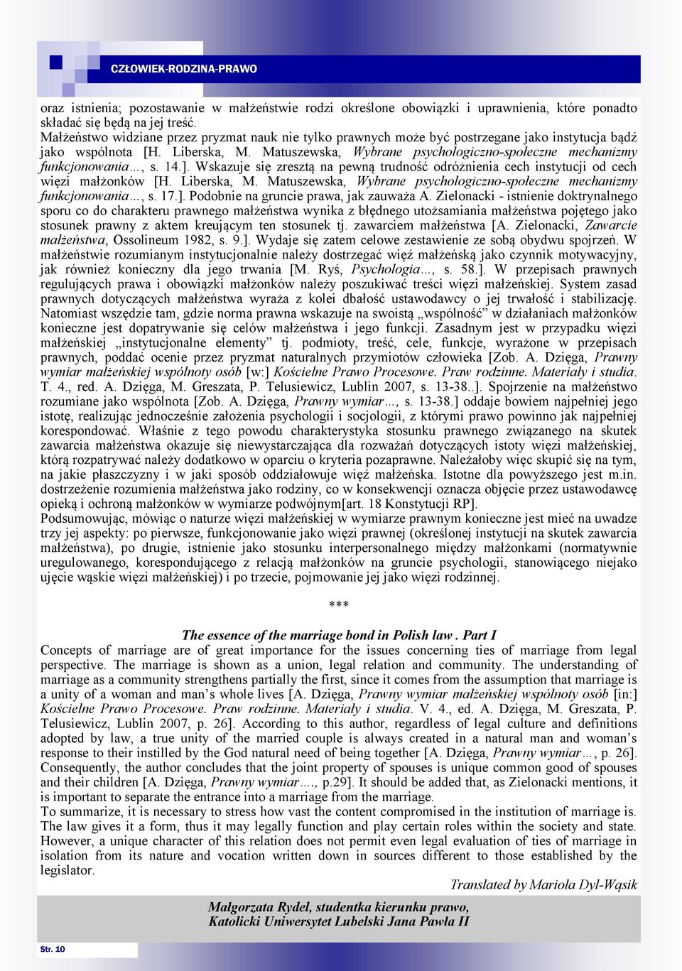 Matuszewska, Wybrane psychologiczno-społeczne mechanizmy funkcjonowania, s. 14.]. Wskazuje się zresztą na pewną trudność odróżnienia cech instytucji od cech więzi małżonków [H. Liberska, M.