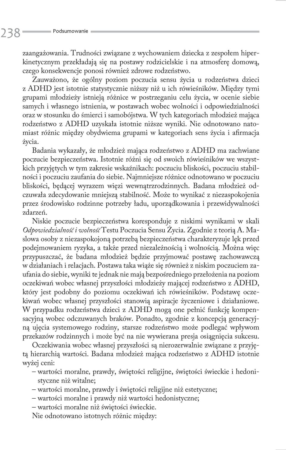 Zauważono, że ogólny poziom poczucia sensu życia u rodzeństwa dzieci z ADHD jest istotnie statystycznie niższy niż u ich rówieśników.