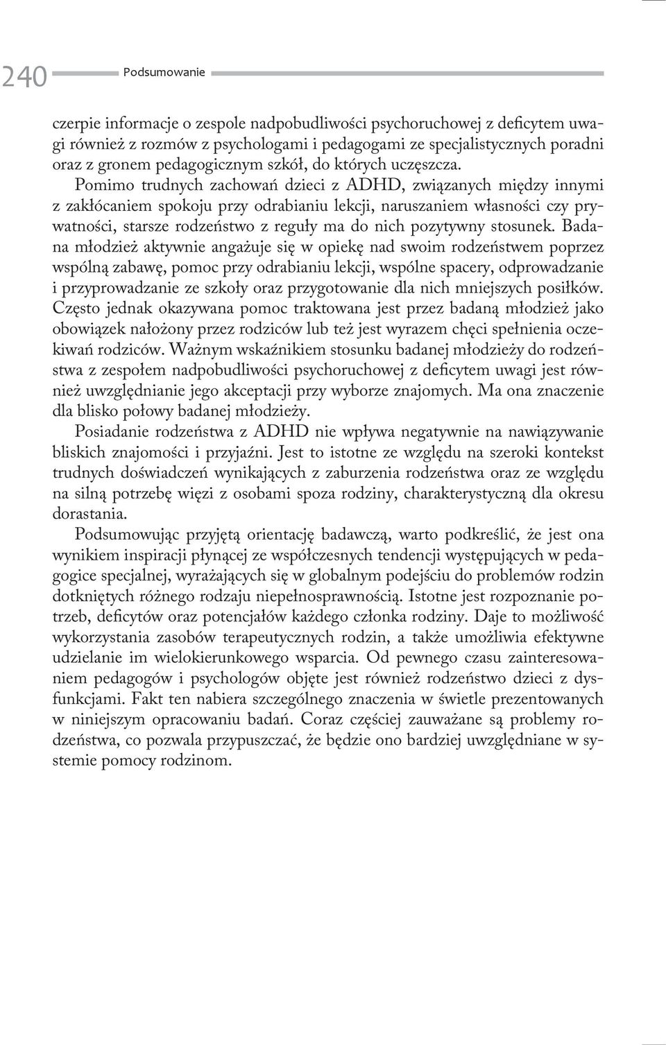 Pomimo trudnych zachowań dzieci z ADHD, związanych między innymi z zakłócaniem spokoju przy odrabianiu lekcji, naruszaniem własności czy prywatności, starsze rodzeństwo z reguły ma do nich pozytywny