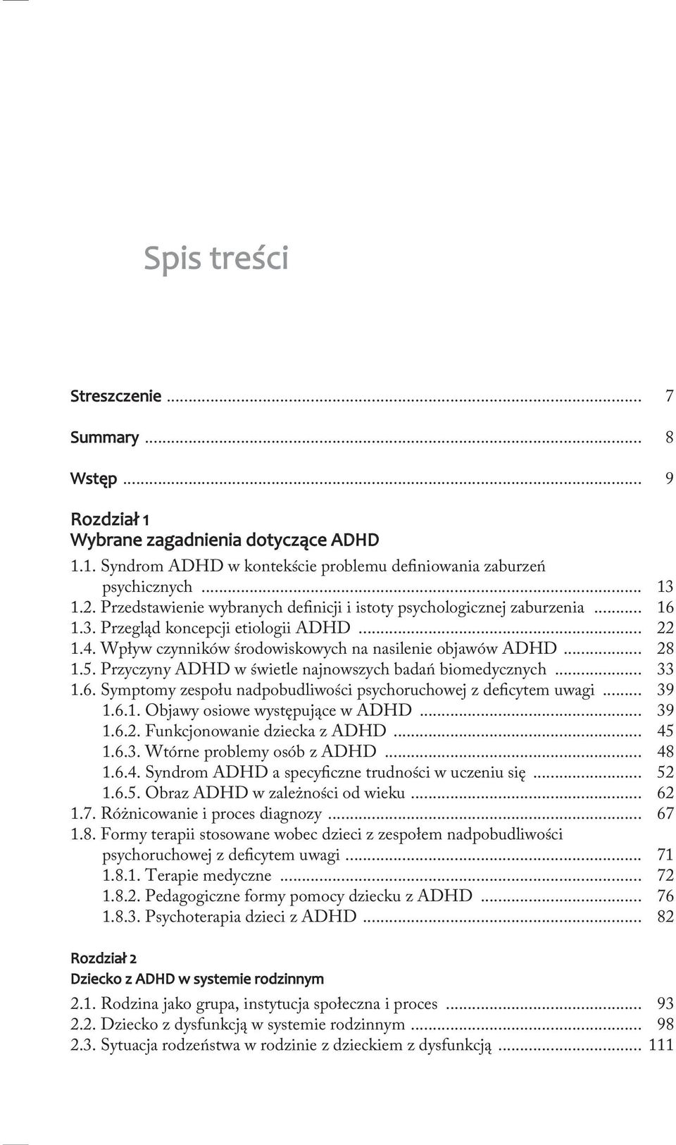 Przyczyny ADHD w świetle najnowszych badań biomedycznych... 33 1.6. Symptomy zespołu nadpobudliwości psychoruchowej z deficytem uwagi... 39 1.6.1. Objawy osiowe występujące w ADHD... 39 1.6.2.