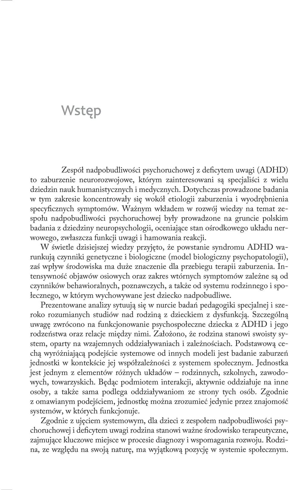 Ważnym wkładem w rozwój wiedzy na temat zespołu nadpobudliwości psychoruchowej były prowadzone na gruncie polskim badania z dziedziny neuropsychologii, oceniające stan ośrodkowego układu nerwowego,