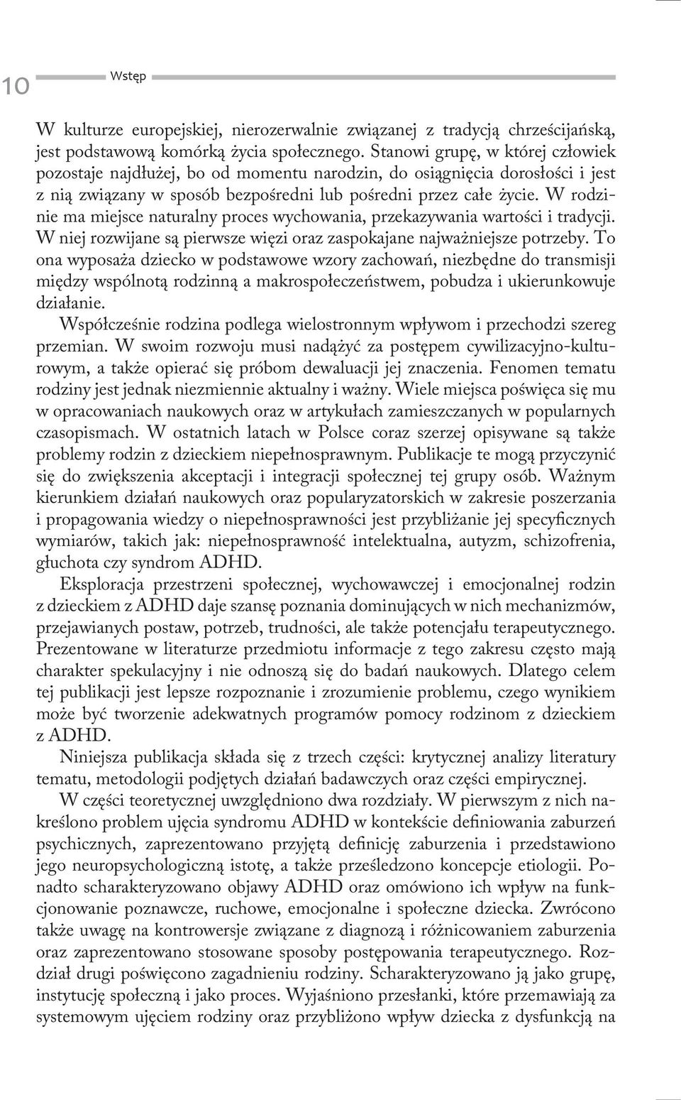 W rodzinie ma miejsce naturalny proces wychowania, przekazywania wartości i tradycji. W niej rozwijane są pierwsze więzi oraz zaspokajane najważniejsze potrzeby.