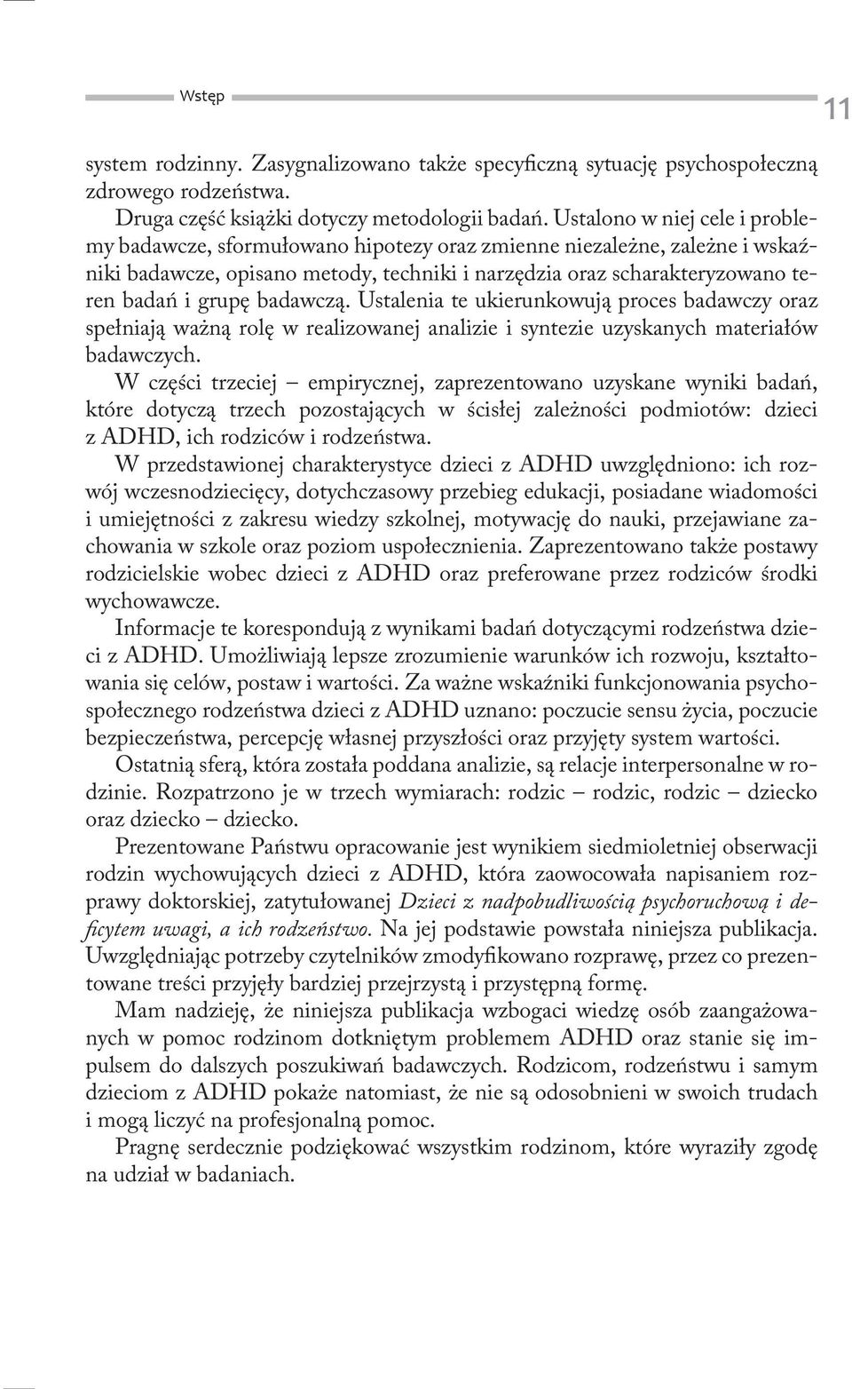 badawczą. Ustalenia te ukierunkowują proces badawczy oraz spełniają ważną rolę w realizowanej analizie i syntezie uzyskanych materiałów badawczych.