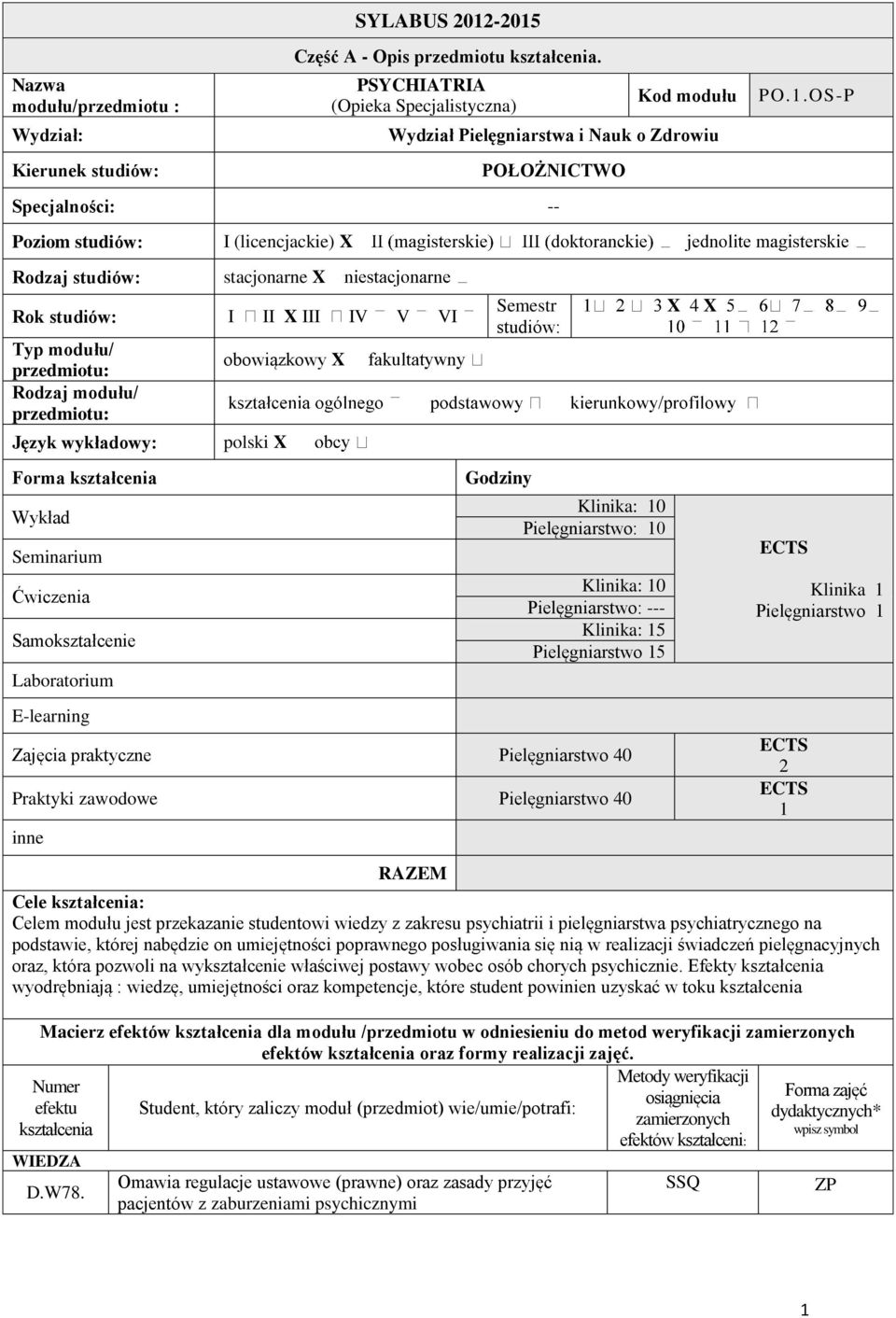 studiów: Rodzaj studiów: I (licencjackie) X stacjonarne X Rok studiów: I II X III IV V VI Typ modułu/ przedmiotu: Rodzaj modułu/ przedmiotu: Język wykładowy: Forma kształcenia Wykład Seminarium