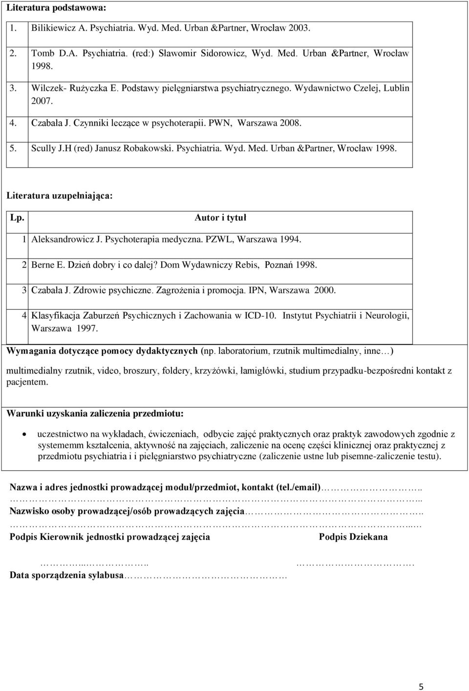 H (red) Janusz Robakowski. Psychiatria. Wyd. Med. Urban &Partner, Wrocław 1998. Literatura uzupełniająca: Lp. Autor i tytuł 1 Aleksandrowicz J. Psychoterapia medyczna. WL, Warszawa 1994. 2 Berne E.