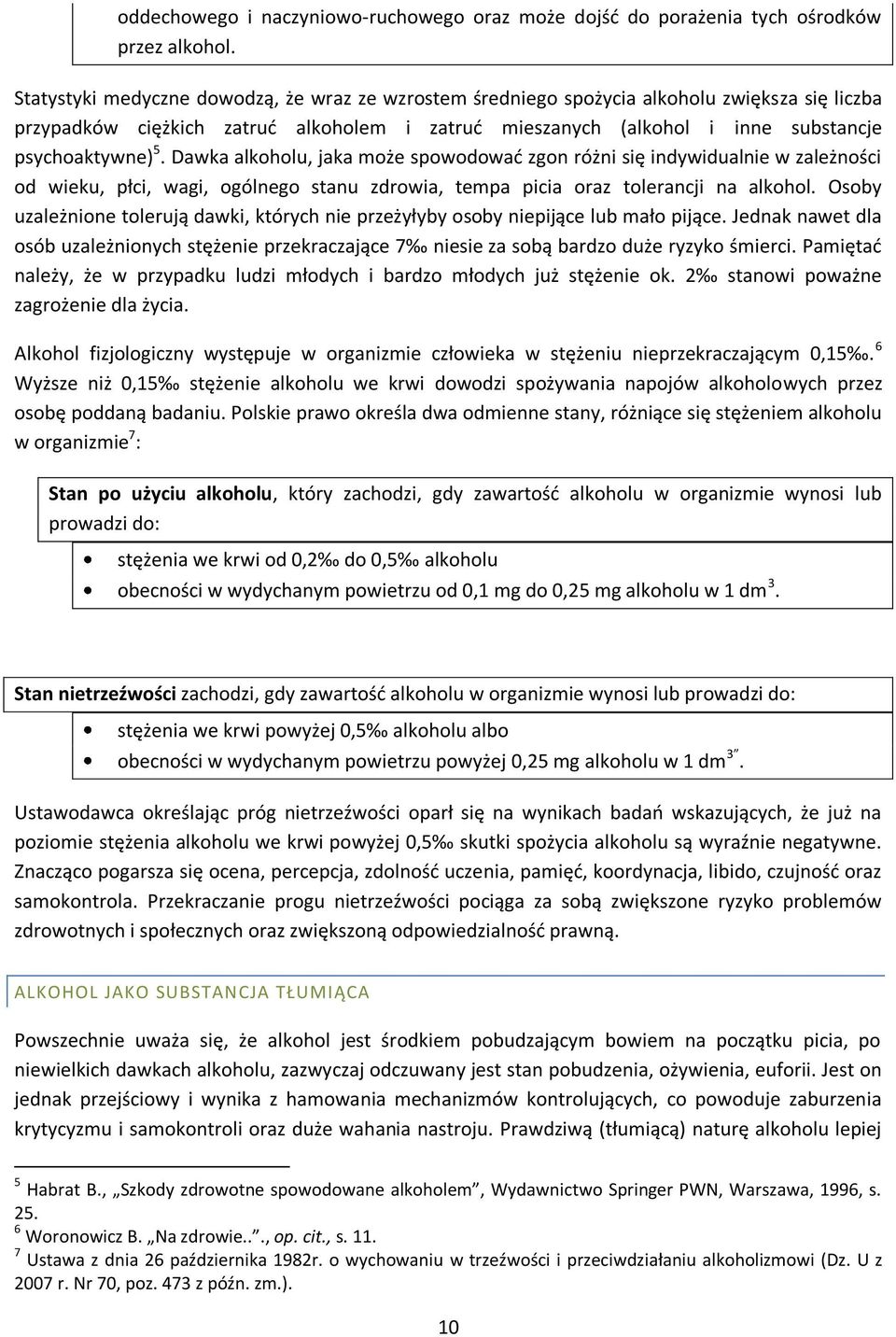 Dawka alkoholu, jaka może spowodować zgon różni się indywidualnie w zależności od wieku, płci, wagi, ogólnego stanu zdrowia, tempa picia oraz tolerancji na alkohol.