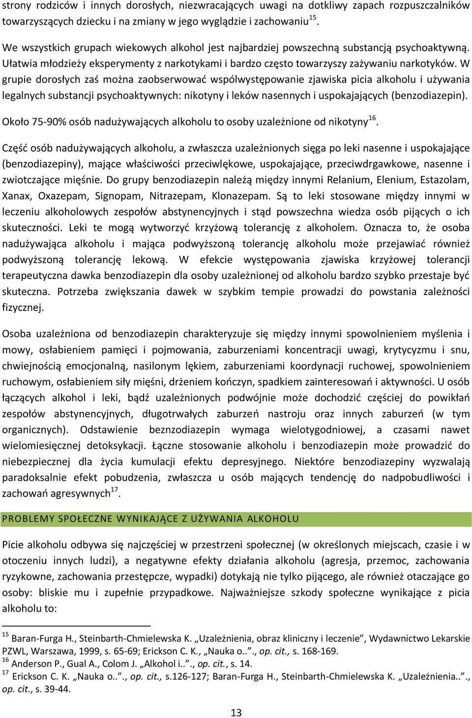 W grupie dorosłych zaś można zaobserwować wspólwystępowanie zjawiska picia alkoholu i używania legalnych substancji psychoaktywnych: nikotyny i leków nasennych i uspokajających (benzodiazepin).