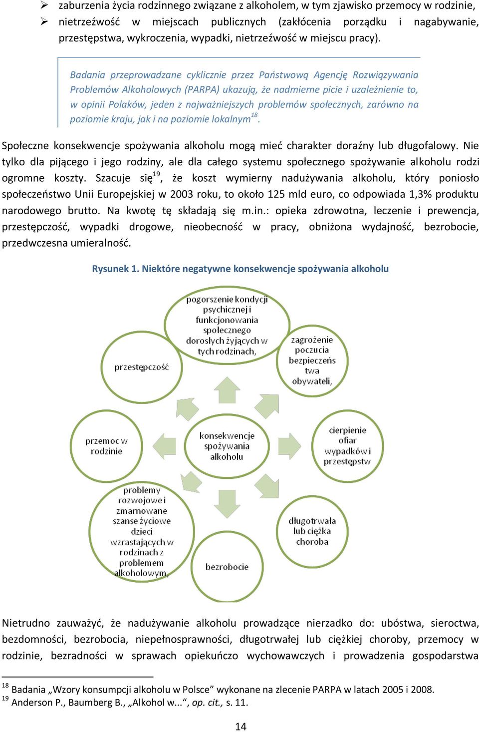 Badania przeprowadzane cyklicznie przez Państwową Agencję Rozwiązywania Problemów Alkoholowych (PARPA) ukazują, że nadmierne picie i uzależnienie to, w opinii Polaków, jeden z najważniejszych