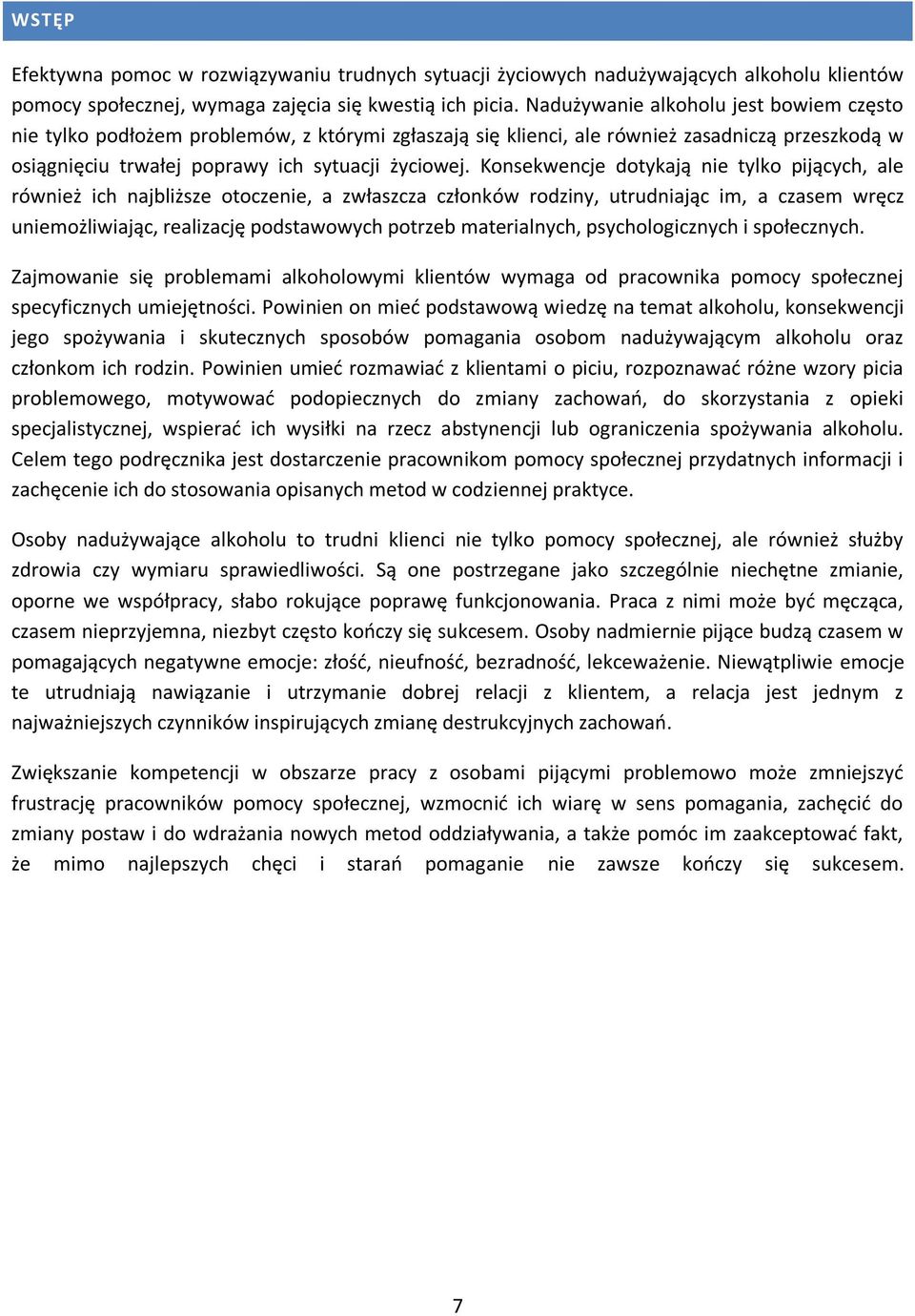 Konsekwencje dotykają nie tylko pijących, ale również ich najbliższe otoczenie, a zwłaszcza członków rodziny, utrudniając im, a czasem wręcz uniemożliwiając, realizację podstawowych potrzeb