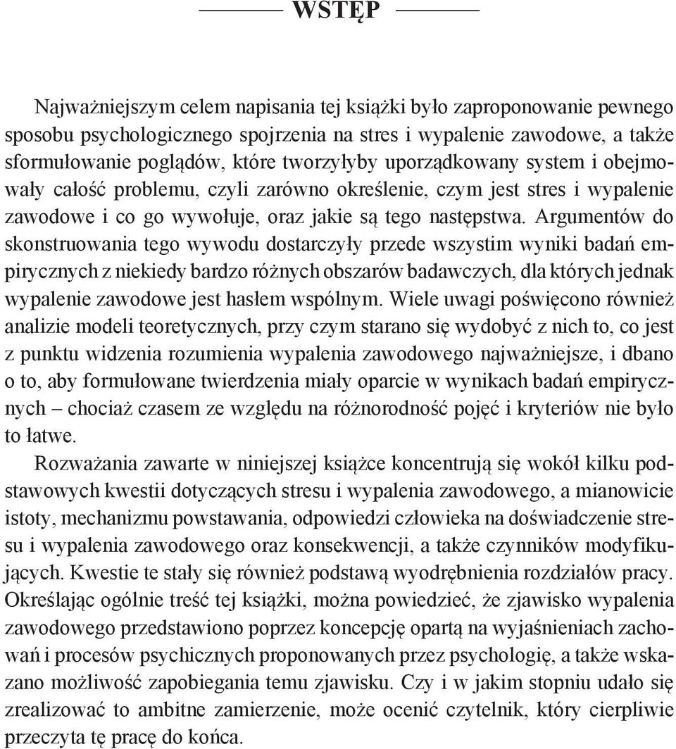 Argumentów do skonstruowania tego wywodu dostarczyły przede wszystim wyniki badań empirycznych z niekiedy bardzo różnych obszarów badawczych, dla których jednak wypalenie zawodowe jest hasłem