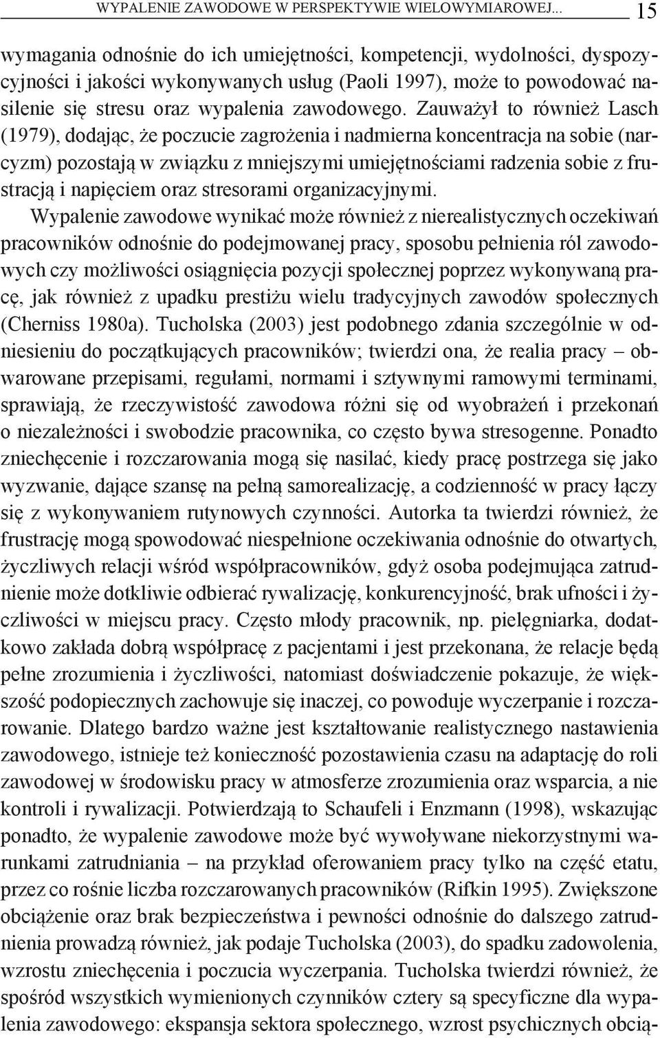 Zauważył to również Lasch (1979), dodając, że poczucie zagrożenia i nadmierna koncentracja na sobie (narcyzm) pozostają w związku z mniejszymi umiejętnościami radzenia sobie z frustracją i napięciem