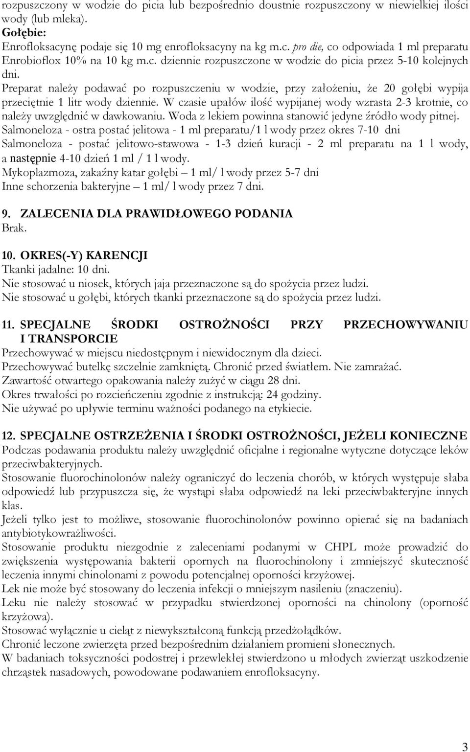 W czasie upałów ilość wypijanej wody wzrasta 2-3 krotnie, co należy uwzględnić w dawkowaniu. Woda z lekiem powinna stanowić jedyne źródło wody pitnej.