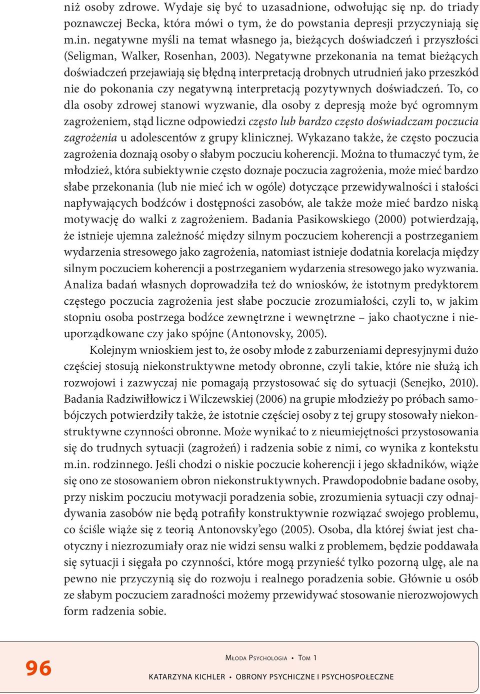 Negatywne przekonania na temat bieżących doświadczeń przejawiają się błędną interpretacją drobnych utrudnień jako przeszkód nie do pokonania czy negatywną interpretacją pozytywnych doświadczeń.