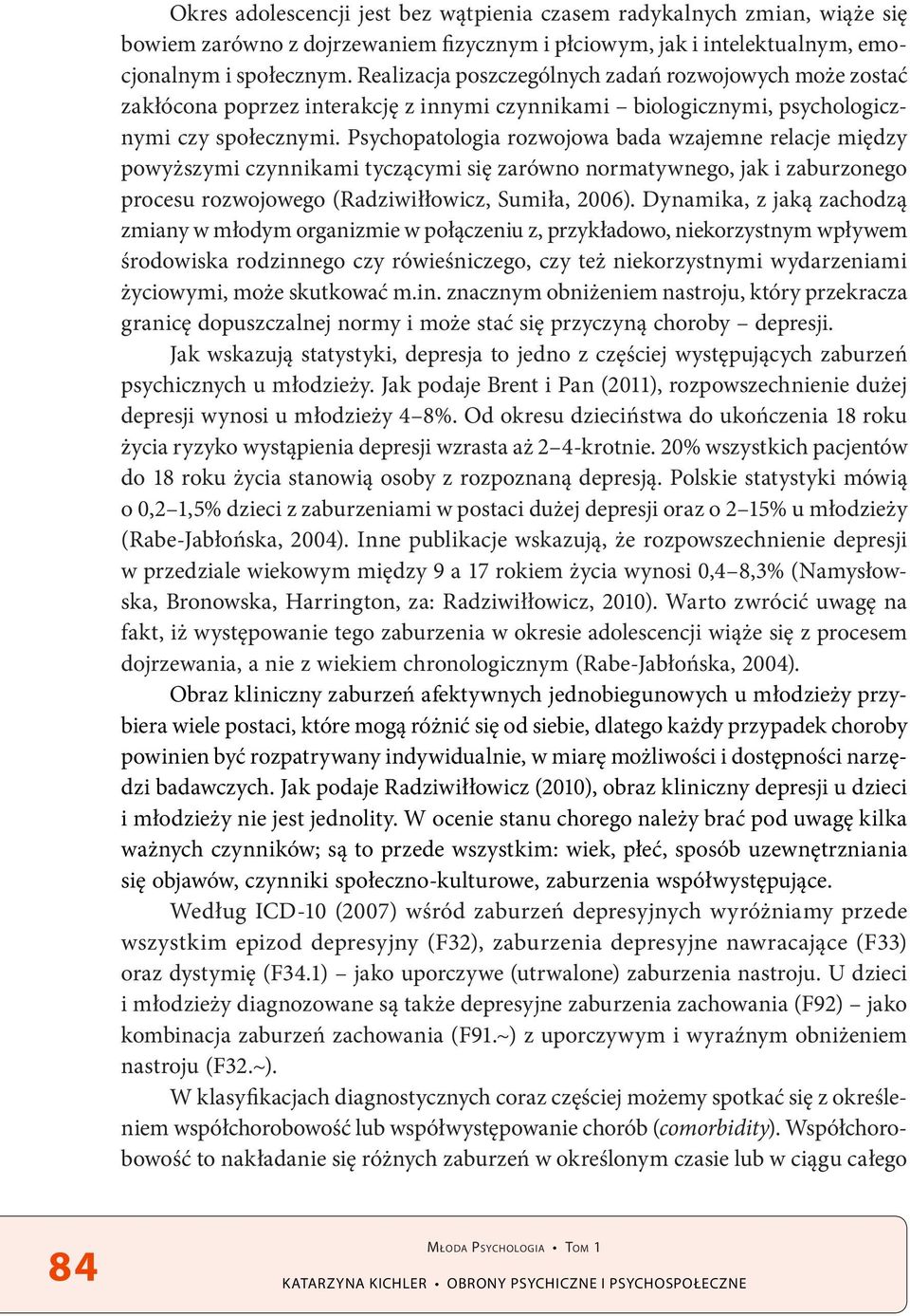 Psychopatologia rozwojowa bada wzajemne relacje między powyższymi czynnikami tyczącymi się zarówno normatywnego, jak i zaburzonego procesu rozwojowego (Radziwiłłowicz, Sumiła, 2006).