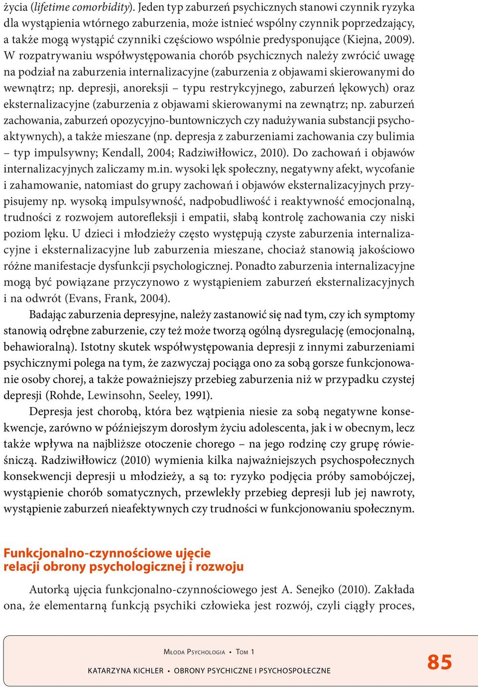 predysponujące (Kiejna, 2009). W rozpatrywaniu współwystępowania chorób psychicznych należy zwrócić uwagę na podział na zaburzenia internalizacyjne (zaburzenia z objawami skierowanymi do wewnątrz; np.