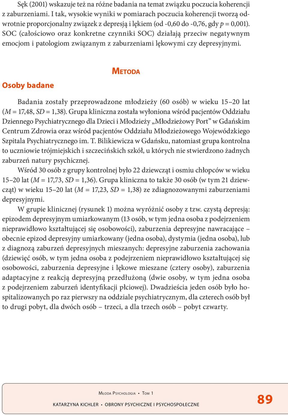 SOC (całościowo oraz konkretne czynniki SOC) działają przeciw negatywnym emocjom i patologiom związanym z zaburzeniami lękowymi czy depresyjnymi.