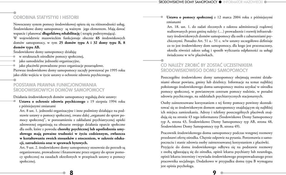 W województwie mazowieckim funkcjonuje obecnie 65 środowiskowych domów samopomocy, w tym 25 domów typu A i 32 domy typu B, 8 domów typu AB.