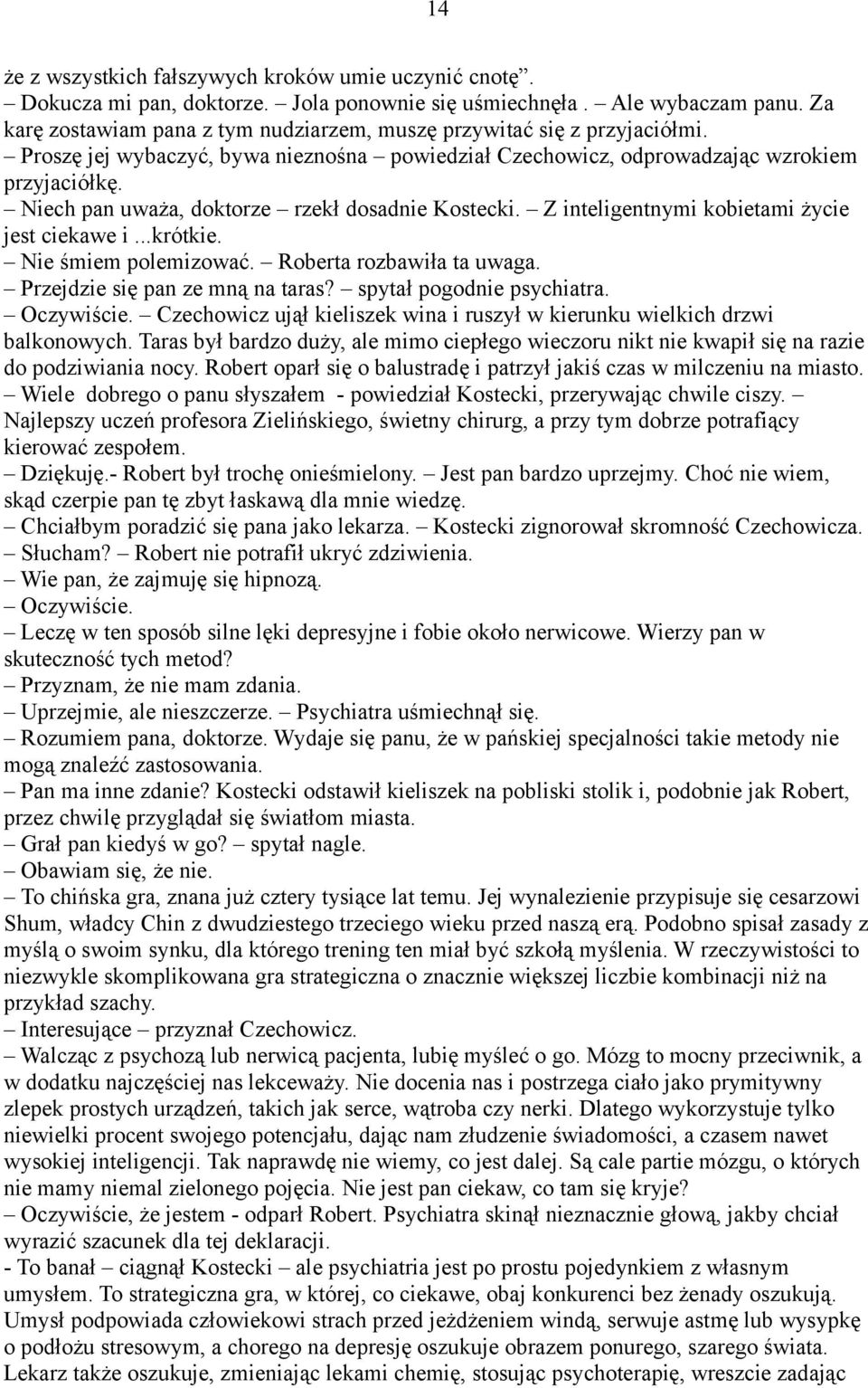 Niech pan uważa, doktorze rzekł dosadnie Kostecki. Z inteligentnymi kobietami życie jest ciekawe i...krótkie. Nie śmiem polemizować. Roberta rozbawiła ta uwaga. Przejdzie się pan ze mną na taras?