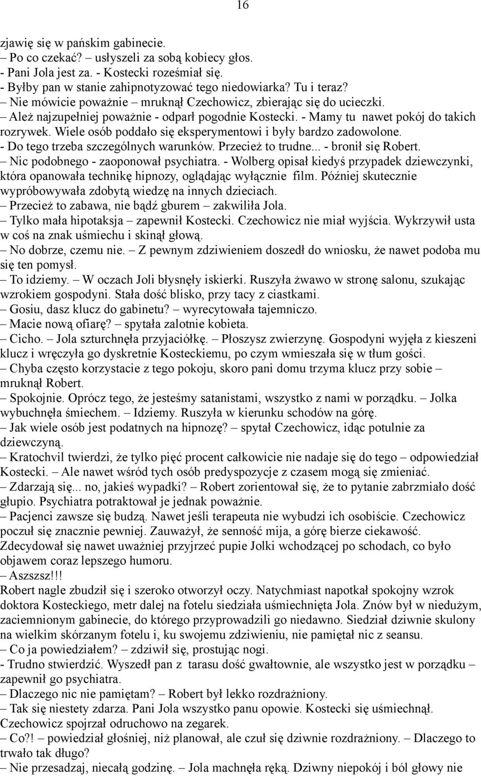 Wiele osób poddało się eksperymentowi i były bardzo zadowolone. - Do tego trzeba szczególnych warunków. Przecież to trudne... - bronił się Robert. Nic podobnego - zaoponował psychiatra.