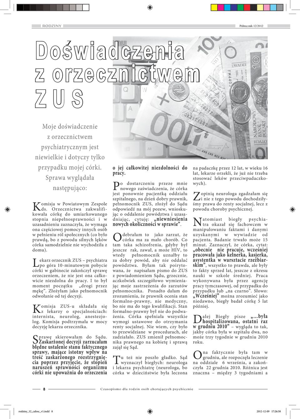 Orzecznictwa zakwalifikowała córkę do umiarkowanego stopnia niepełnosprawności i w uzasadnieniu zaznaczyła, że wymaga ona częściowej pomocy innych osób w pełnieniu ról społecznych (co było prawdą, bo