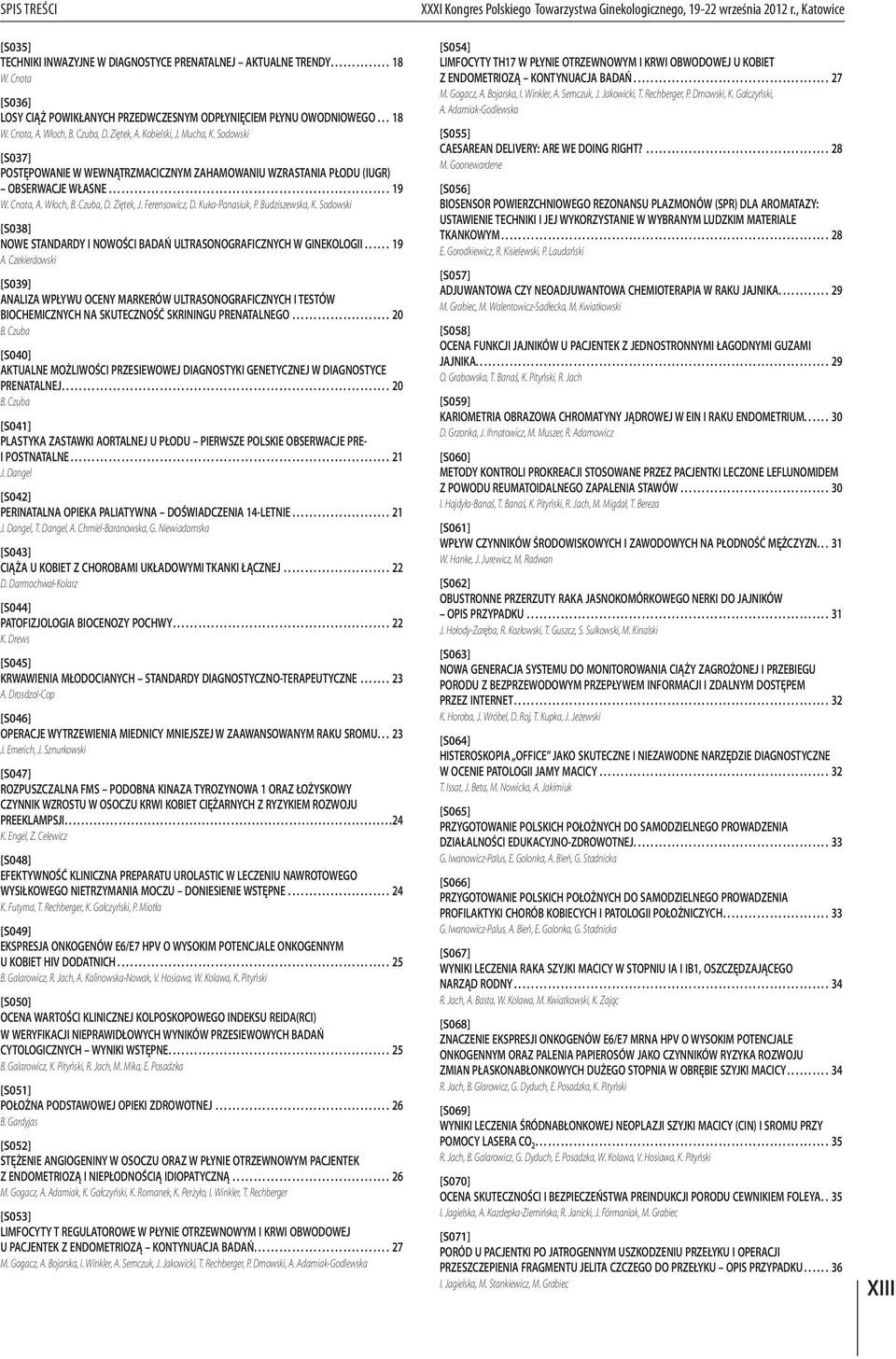 Cnota, A. Włoch, B. Czuba, D. Ziętek, J. Ferensowicz, D. Kuka-Panasiuk, P. Budziszewska, K. Sodowski [S038] NOWE STANDARDY I NOWOŚCI BADAŃ ULTRASONOGRAFICZNYCH W GINEKOLOGII...... 19 A.