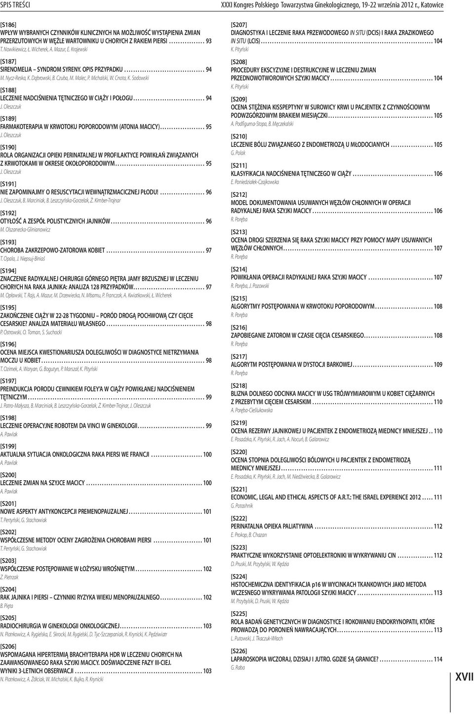 Sodowski [S188] LECZENIE NADCIŚNIENIA TĘTNICZEGO W CIĄŻY I POŁOGU................................ 94 J. Oleszczuk [S189] FARMAKOTERAPIA W KRWOTOKU POPORODOWYM (ATONIA MACICY).................... 95 J.