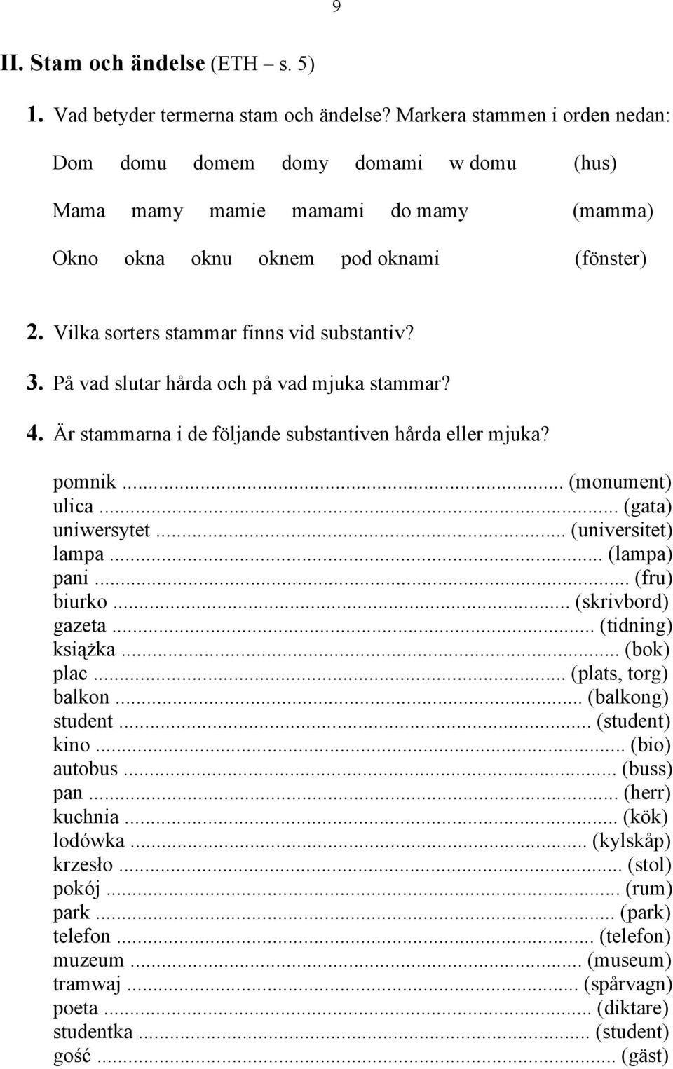 3. På vad slutar hårda och på vad mjuka stammar? 4. Är stammarna i de följande substantiven hårda eller mjuka? pomnik... (monument) ulica... (gata) uniwersytet... (universitet) lampa... (lampa) pani.