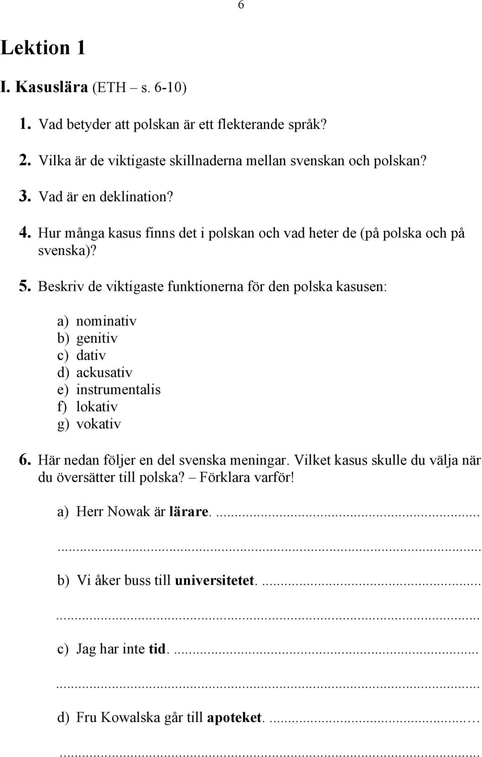 Beskriv de viktigaste funktionerna för den polska kasusen: a) nominativ b) genitiv c) dativ d) ackusativ e) instrumentalis f) lokativ g) vokativ 6.