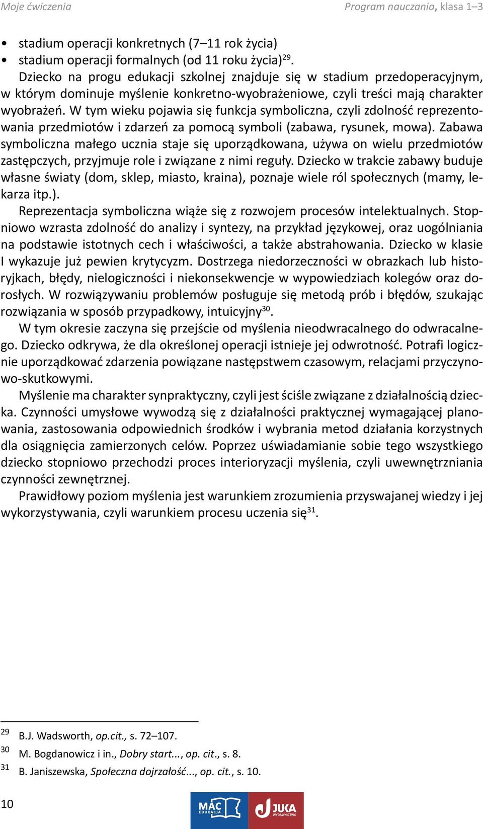 W tym wieku pojawia się funkcja symboliczna, czyli zdolność reprezentowania przedmiotów i zdarzeń za pomocą symboli (zabawa, rysunek, mowa).