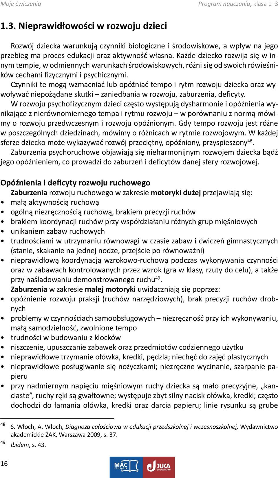 Czynniki te mogą wzmacniać lub opóźniać tempo i rytm rozwoju dziecka oraz wywoływać niepożądane skutki zaniedbania w rozwoju, zaburzenia, deficyty.