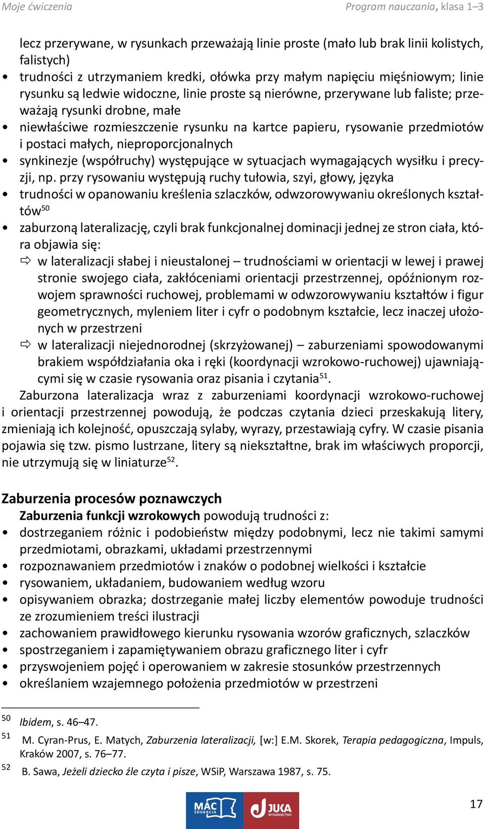 nieproporcjonalnych synkinezje (współruchy) występujące w sytuacjach wymagających wysiłku i precyzji, np.