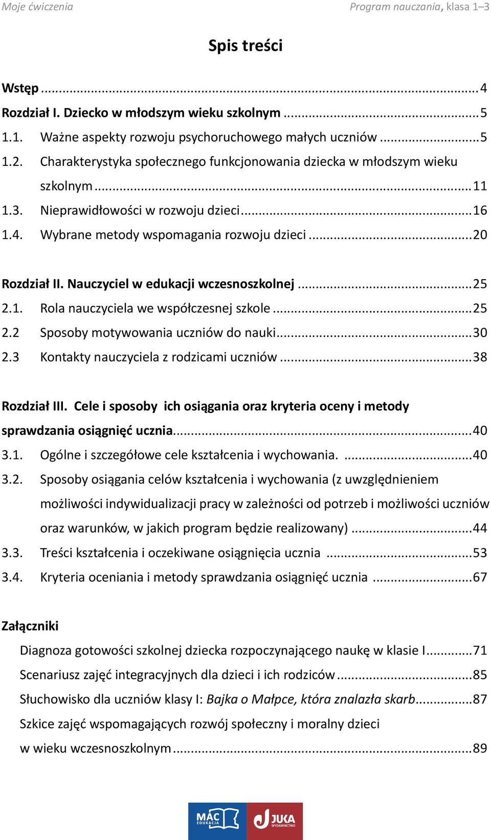 Nauczyciel w edukacji wczesnoszkolnej...25 2.1. Rola nauczyciela we współczesnej szkole...25 2.2 Sposoby motywowania uczniów do nauki...30 2.3 Kontakty nauczyciela z rodzicami uczniów...38 Rozdział III.