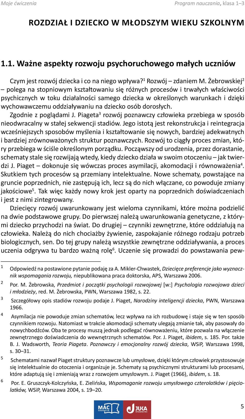 oddziaływaniu na dziecko osób dorosłych. Zgodnie z poglądami J. Piageta 3 rozwój poznawczy człowieka przebiega w sposób nieodwracalny w stałej sekwencji stadiów.