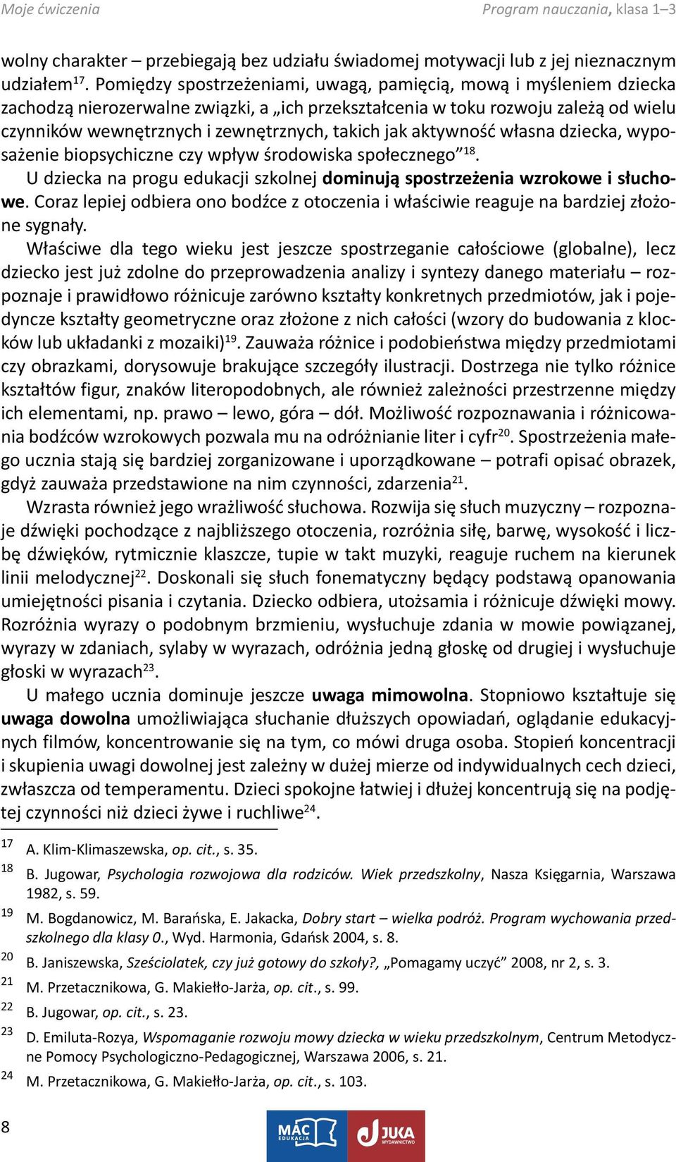 jak aktywność własna dziecka, wyposażenie biopsychiczne czy wpływ środowiska społecznego 18. U dziecka na progu edukacji szkolnej dominują spostrzeżenia wzrokowe i słuchowe.