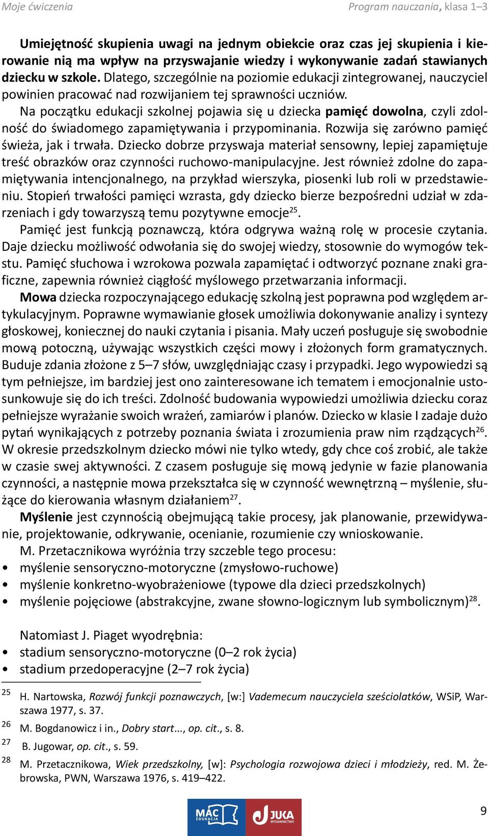 Na początku edukacji szkolnej pojawia się u dziecka pamięć dowolna, czyli zdolność do świadomego zapamiętywania i przypominania. Rozwija się zarówno pamięć świeża, jak i trwała.