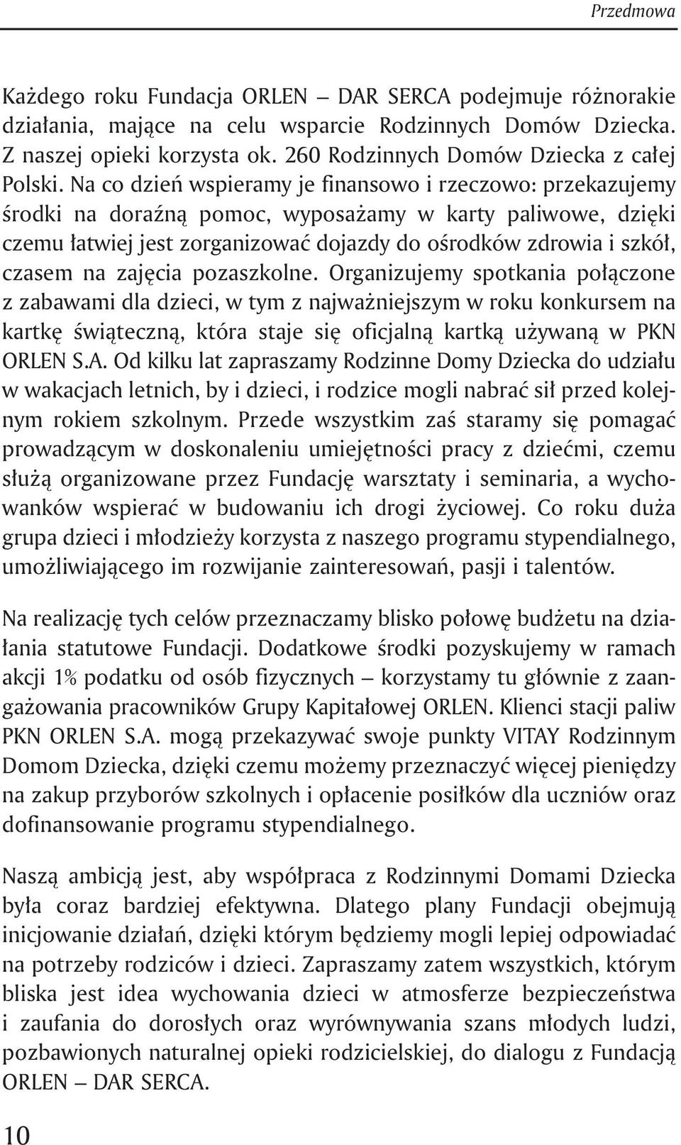 Na co dzień wspieramy je finansowo i rzeczowo: przekazujemy środki na doraźną pomoc, wyposażamy w karty paliwowe, dzięki czemu łatwiej jest zorganizować dojazdy do ośrodków zdrowia i szkół, czasem na