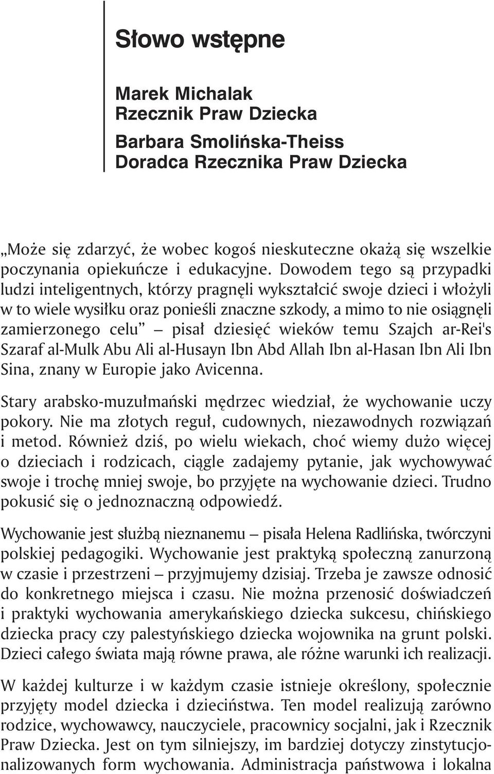 Dowodem tego są przypadki ludzi inteligentnych, którzy pragnęli wykształcić swoje dzieci i włożyli w to wiele wysiłku oraz ponieśli znaczne szkody, a mimo to nie osiągnęli zamierzonego celu pisał