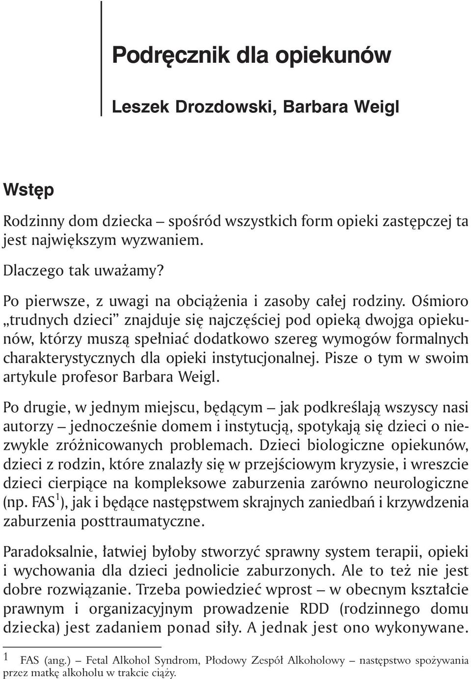 Ośmioro trudnych dzieci znajduje się najczęściej pod opieką dwojga opiekunów, którzy muszą spełniać dodatkowo szereg wymogów formalnych charakterystycznych dla opieki instytucjonalnej.